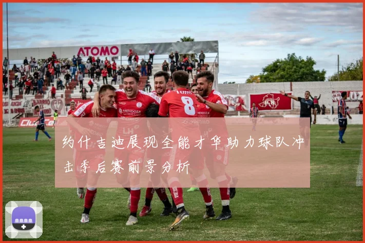 约什吉迪展现全能才华助力球队冲击季后赛前景分析